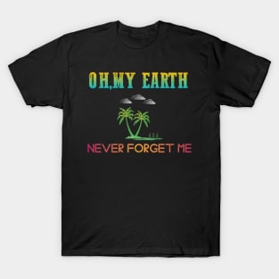 Oh, My earth never forget me T-Shirt